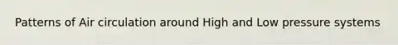 Patterns of Air circulation around High and Low pressure systems