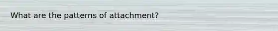 What are the patterns of attachment?