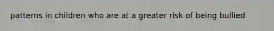 patterns in children who are at a greater risk of being bullied