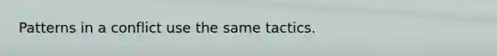 Patterns in a conflict use the same tactics.