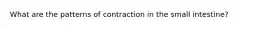 What are the patterns of contraction in the small intestine?