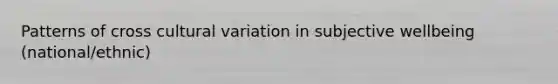 Patterns of cross cultural variation in subjective wellbeing (national/ethnic)