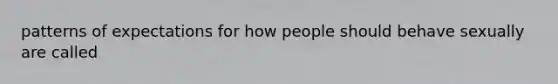patterns of expectations for how people should behave sexually are called