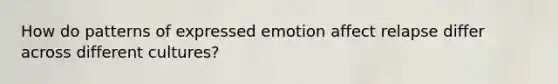 How do patterns of expressed emotion affect relapse differ across different cultures?