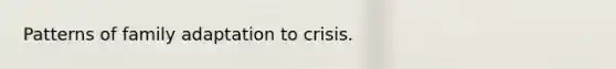 Patterns of family adaptation to crisis.