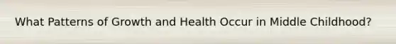 What Patterns of Growth and Health Occur in Middle Childhood?