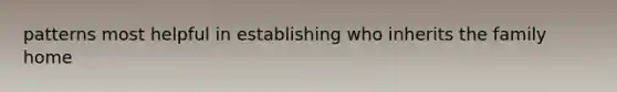 patterns most helpful in establishing who inherits the family home