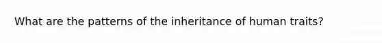 What are the patterns of the inheritance of human traits?