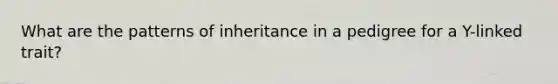 What are the patterns of inheritance in a pedigree for a Y-linked trait?