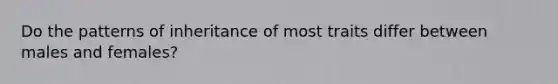 Do the patterns of inheritance of most traits differ between males and females?