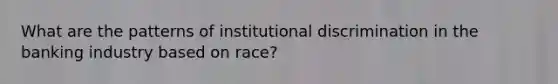 What are the patterns of institutional discrimination in the banking industry based on race?