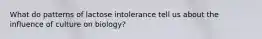 What do patterns of lactose intolerance tell us about the influence of culture on biology?