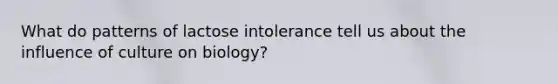 What do patterns of lactose intolerance tell us about the influence of culture on biology?