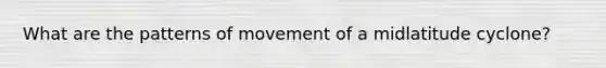 What are the patterns of movement of a midlatitude cyclone?