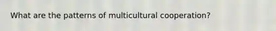 What are the patterns of multicultural cooperation?