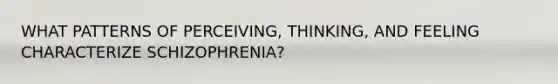 WHAT PATTERNS OF PERCEIVING, THINKING, AND FEELING CHARACTERIZE SCHIZOPHRENIA?