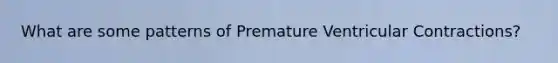 What are some patterns of Premature Ventricular Contractions?