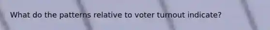 What do the patterns relative to voter turnout indicate?