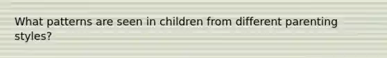 What patterns are seen in children from different parenting styles?