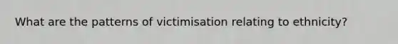 What are the patterns of victimisation relating to ethnicity?