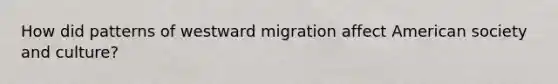 How did patterns of westward migration affect American society and culture?