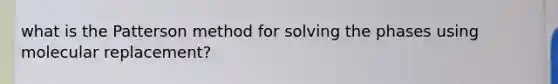 what is the Patterson method for solving the phases using molecular replacement?