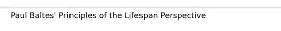 Paul Baltes' Principles of the Lifespan Perspective