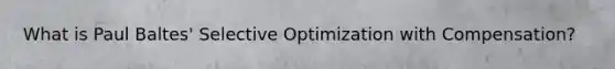 What is Paul Baltes' Selective Optimization with Compensation?