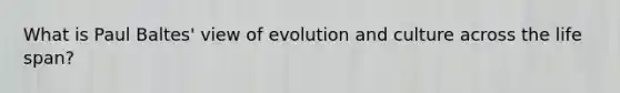 What is Paul Baltes' view of evolution and culture across the life span?