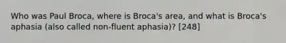 Who was Paul Broca, where is Broca's area, and what is Broca's aphasia (also called non-fluent aphasia)? [248]