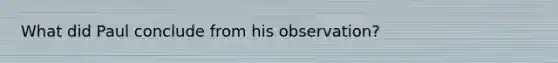 What did Paul conclude from his observation?