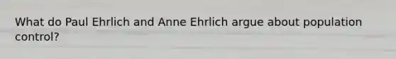 What do Paul Ehrlich and Anne Ehrlich argue about population control?