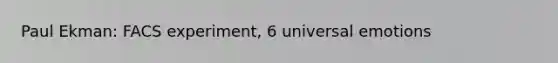 Paul Ekman: FACS experiment, 6 universal emotions