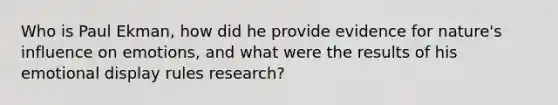 Who is Paul Ekman, how did he provide evidence for nature's influence on emotions, and what were the results of his emotional display rules research?