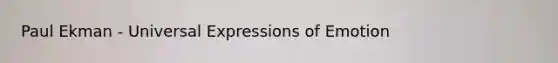 Paul Ekman - Universal Expressions of Emotion