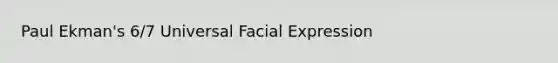 Paul Ekman's 6/7 Universal Facial Expression