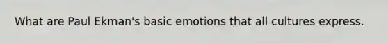 What are Paul Ekman's basic emotions that all cultures express.