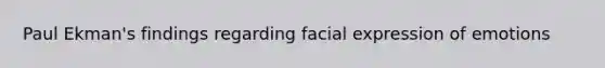 Paul Ekman's findings regarding facial expression of emotions