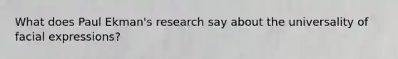 What does Paul Ekman's research say about the universality of facial expressions?