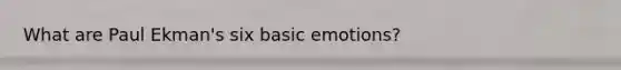 What are Paul Ekman's six basic emotions?