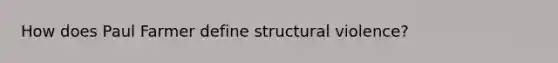 How does Paul Farmer define structural violence?