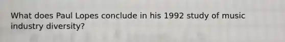What does Paul Lopes conclude in his 1992 study of music industry diversity?