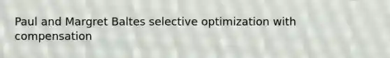 Paul and Margret Baltes selective optimization with compensation