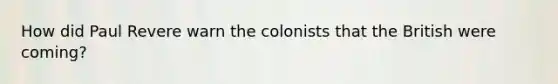 How did Paul Revere warn the colonists that the British were coming?