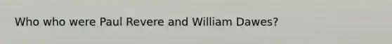 Who who were Paul Revere and William Dawes?