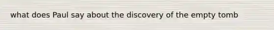 what does Paul say about the discovery of the empty tomb