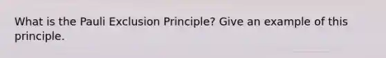 What is the Pauli Exclusion Principle? Give an example of this principle.