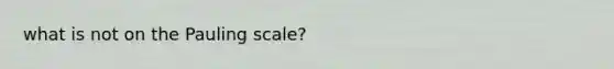 what is not on the Pauling scale?