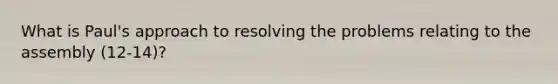 What is Paul's approach to resolving the problems relating to the assembly (12-14)?