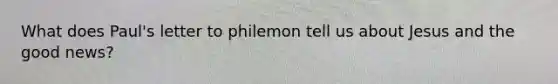 What does Paul's letter to philemon tell us about Jesus and the good news?